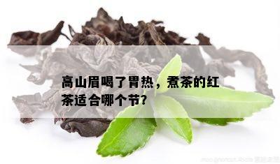 高山眉喝了胃热，煮茶的红茶适合哪个节？