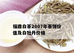 福鼎白茶2007年茶饼价值及白牡丹价格