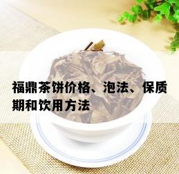 福鼎茶饼价格、泡法、保质期和饮用方法