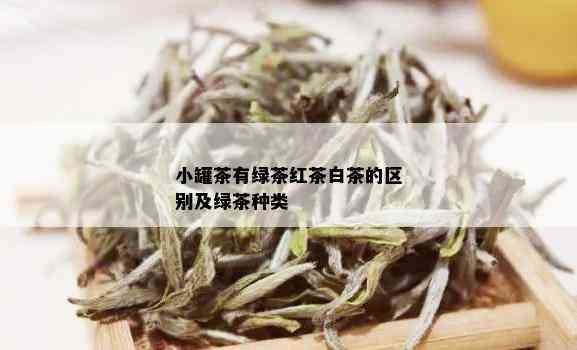 小罐茶有绿茶红茶白茶的区别及绿茶种类