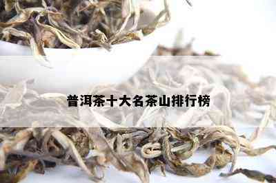 普洱茶十大名茶山排行榜