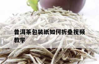 普洱茶包装纸如何折叠视频教学