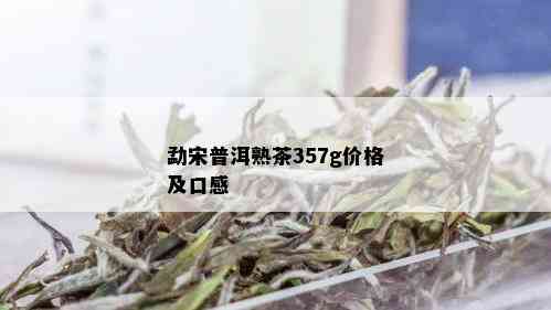 勐宋普洱熟茶357g价格及口感