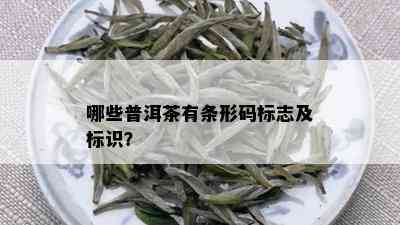 哪些普洱茶有条形码标志及标识？