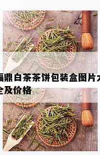 福鼎白茶茶饼包装盒图片大全及价格