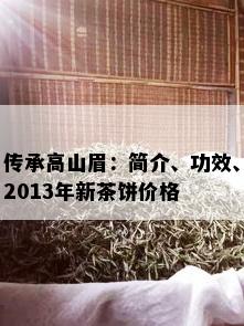 传承高山眉：简介、功效、2013年新茶饼价格