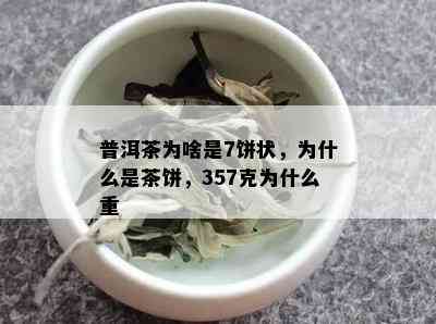 普洱茶为啥是7饼状，为什么是茶饼，357克为什么重