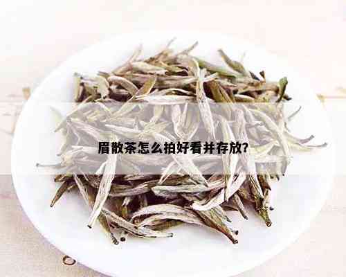 眉散茶怎么拍好看并存放？