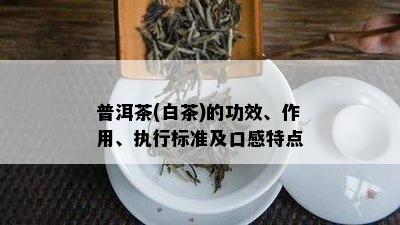 普洱茶(白茶)的功效、作用、执行标准及口感特点