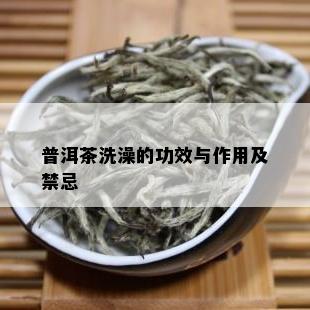 普洱茶洗澡的功效与作用及禁忌