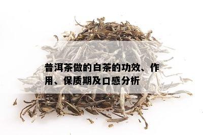 普洱茶做的白茶的功效、作用、保质期及口感分析