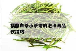 福鼎白茶小茶饼的泡法与品饮技巧