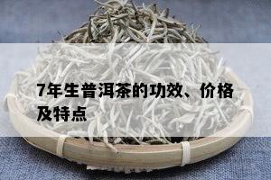 7年生普洱茶的功效、价格及特点