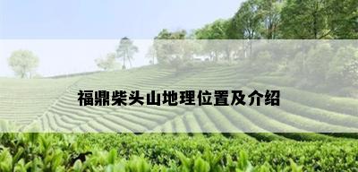 福鼎柴头山地理位置及介绍