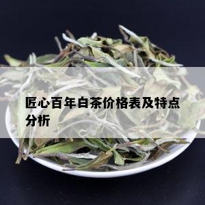 匠心百年白茶价格表及特点分析