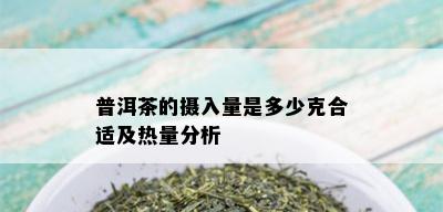 普洱茶的摄入量是多少克合适及热量分析