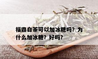 福鼎白茶可以加冰糖吗？为什么加冰糖？好吗？