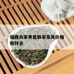 福鼎白茶寿眉散茶及其价格和特点