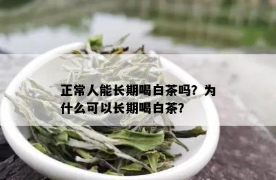 正常人能长期喝白茶吗？为什么可以长期喝白茶？