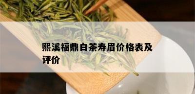 熙溪福鼎白茶寿眉价格表及评价