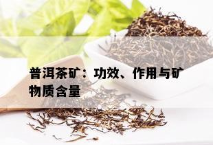 普洱茶矿：功效、作用与矿物质含量