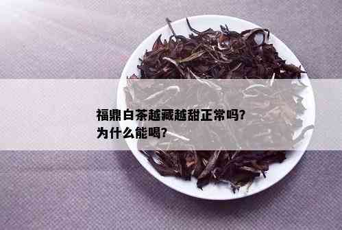 福鼎白茶越藏越甜正常吗？为什么能喝？