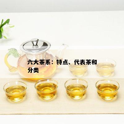 六大茶系：特点、代表茶和分类