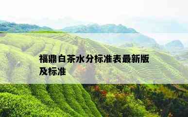 福鼎白茶水分标准表最新版及标准