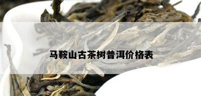 马鞍山古茶树普洱价格表