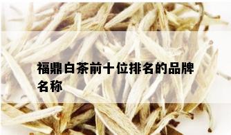 福鼎白茶前十位排名的品牌名称