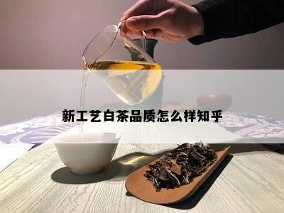 新工艺白茶品质怎么样知乎