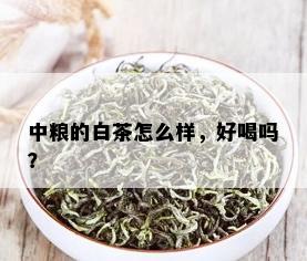 中粮的白茶怎么样，好喝吗？