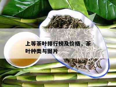 上等茶叶排行榜及价格，茶叶种类与图片