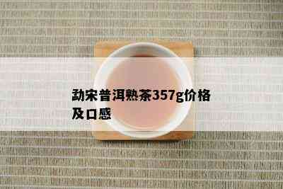 勐宋普洱熟茶357g价格及口感