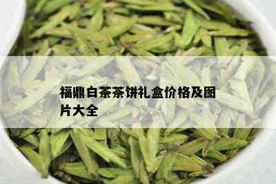 福鼎白茶茶饼礼盒价格及图片大全