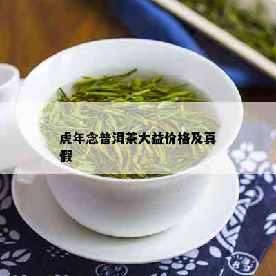 虎年念普洱茶大益价格及真假