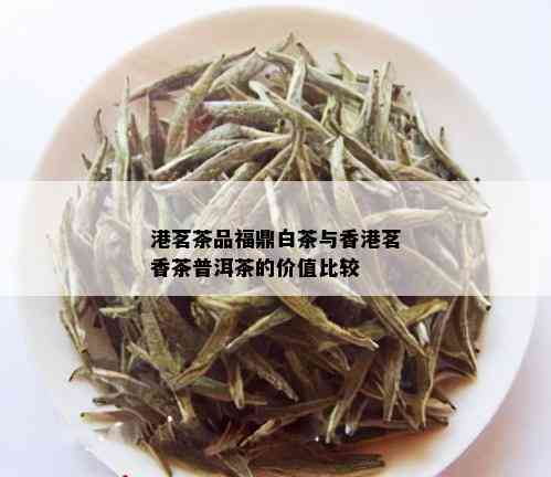 港茗茶品福鼎白茶与香港茗香茶普洱茶的价值比较