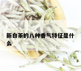 新白茶的八种香气特征是什么