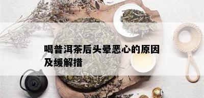 喝普洱茶后头晕恶心的原因及缓解措