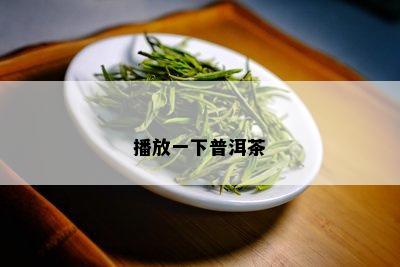 播放一下普洱茶