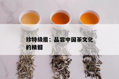 珍特级眉：品尝中国茶文化的精髓