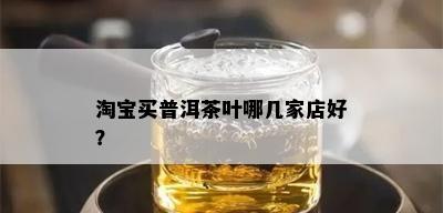 淘宝买普洱茶叶哪几家店好？