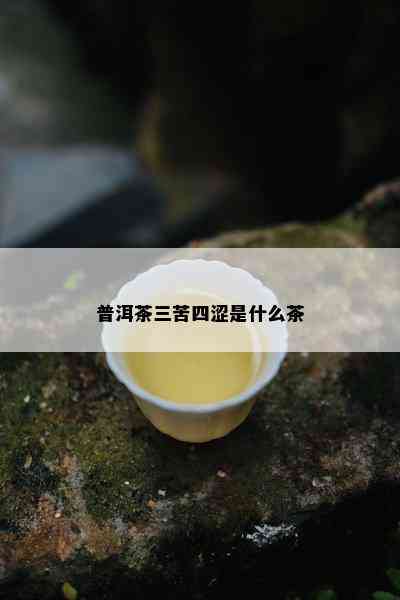 普洱茶三苦四涩是什么茶