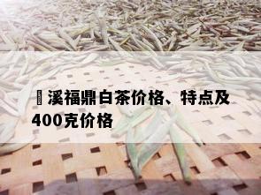 磻溪福鼎白茶价格、特点及400克价格