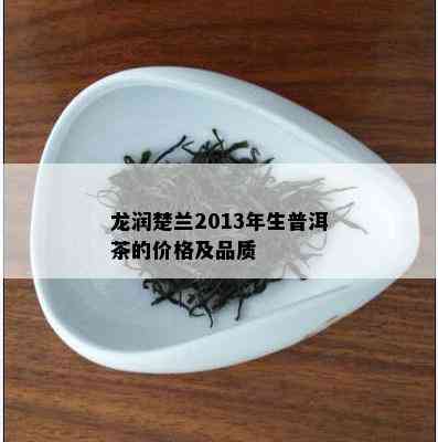 龙润楚兰2013年生普洱茶的价格及品质