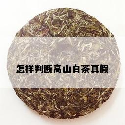 怎样判断高山白茶真假