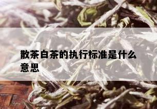 散茶白茶的执行标准是什么意思