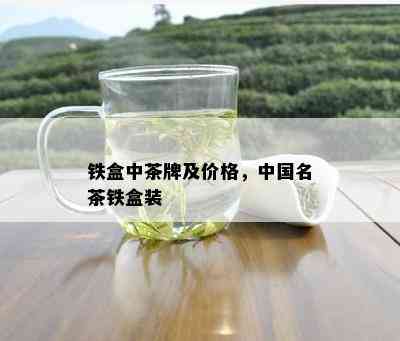 铁盒中茶牌及价格，中国名茶铁盒装