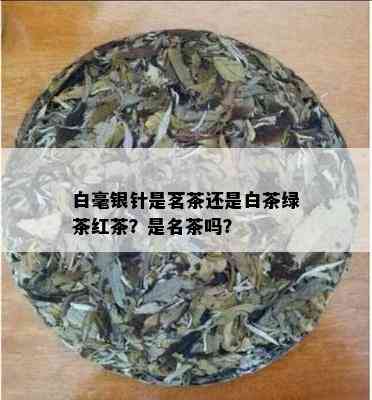 白毫银针是茗茶还是白茶绿茶红茶？是名茶吗？