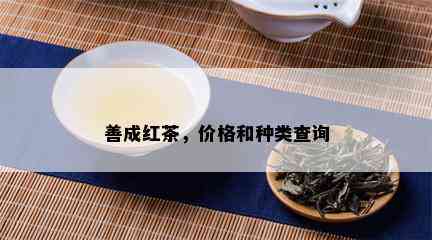 善成红茶，价格和种类查询